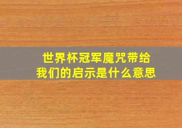 世界杯冠军魔咒带给我们的启示是什么意思