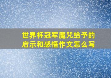 世界杯冠军魔咒给予的启示和感悟作文怎么写