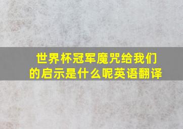 世界杯冠军魔咒给我们的启示是什么呢英语翻译