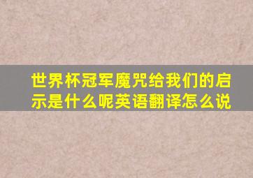 世界杯冠军魔咒给我们的启示是什么呢英语翻译怎么说