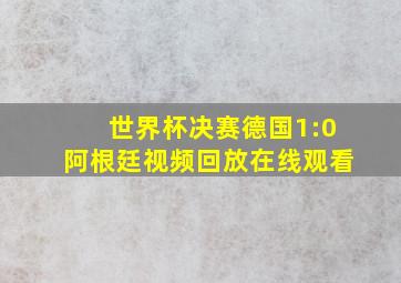 世界杯决赛德国1:0阿根廷视频回放在线观看