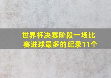 世界杯决赛阶段一场比赛进球最多的纪录11个