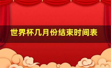 世界杯几月份结束时间表