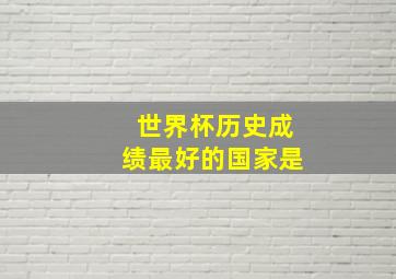 世界杯历史成绩最好的国家是