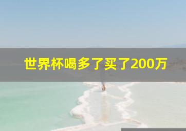 世界杯喝多了买了200万