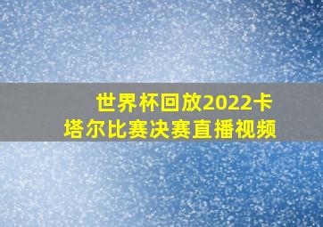 世界杯回放2022卡塔尔比赛决赛直播视频