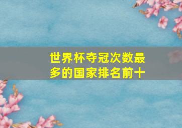 世界杯夺冠次数最多的国家排名前十