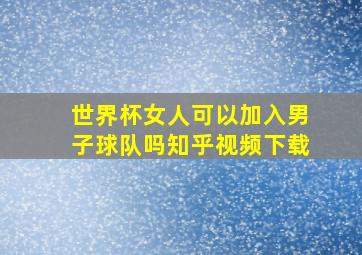 世界杯女人可以加入男子球队吗知乎视频下载