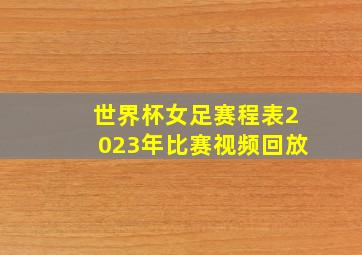 世界杯女足赛程表2023年比赛视频回放