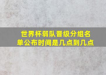 世界杯弱队晋级分组名单公布时间是几点到几点