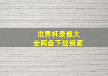 世界杯录像大全网盘下载资源