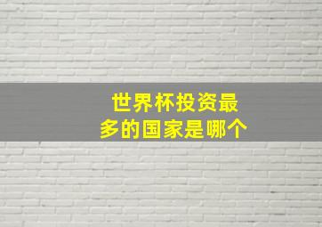 世界杯投资最多的国家是哪个