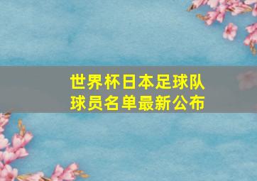 世界杯日本足球队球员名单最新公布