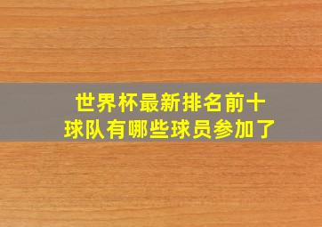 世界杯最新排名前十球队有哪些球员参加了