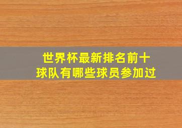 世界杯最新排名前十球队有哪些球员参加过