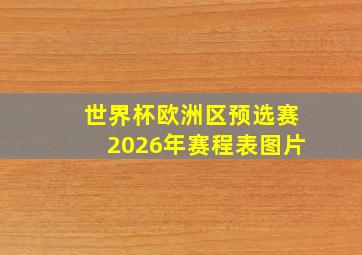 世界杯欧洲区预选赛2026年赛程表图片