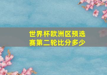 世界杯欧洲区预选赛第二轮比分多少