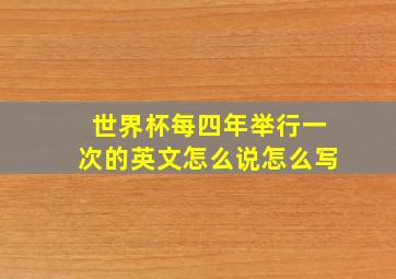 世界杯每四年举行一次的英文怎么说怎么写