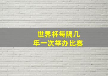 世界杯每隔几年一次举办比赛