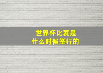 世界杯比赛是什么时候举行的