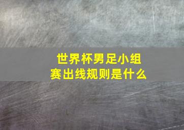 世界杯男足小组赛出线规则是什么