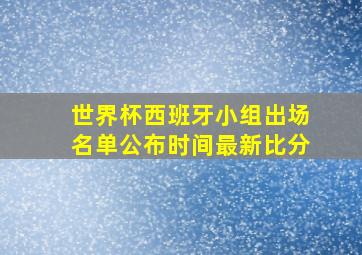 世界杯西班牙小组出场名单公布时间最新比分