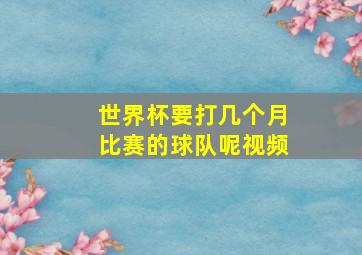 世界杯要打几个月比赛的球队呢视频