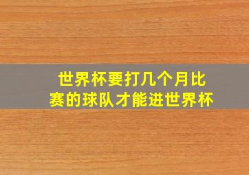 世界杯要打几个月比赛的球队才能进世界杯