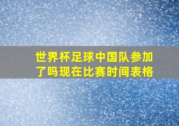 世界杯足球中国队参加了吗现在比赛时间表格