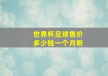 世界杯足球售价多少钱一个月啊