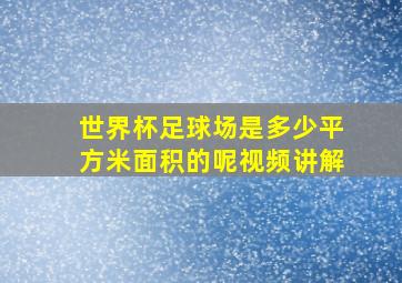 世界杯足球场是多少平方米面积的呢视频讲解