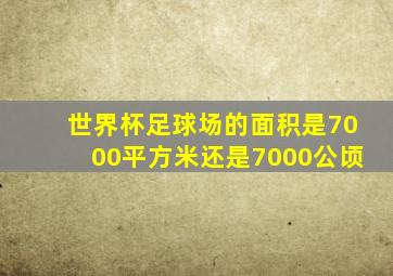 世界杯足球场的面积是7000平方米还是7000公顷