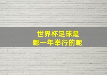 世界杯足球是哪一年举行的呢