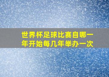 世界杯足球比赛自哪一年开始每几年举办一次