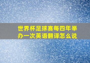 世界杯足球赛每四年举办一次英语翻译怎么说