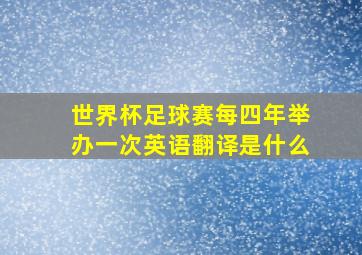 世界杯足球赛每四年举办一次英语翻译是什么