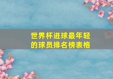 世界杯进球最年轻的球员排名榜表格