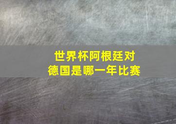 世界杯阿根廷对德国是哪一年比赛