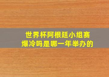 世界杯阿根廷小组赛爆冷吗是哪一年举办的