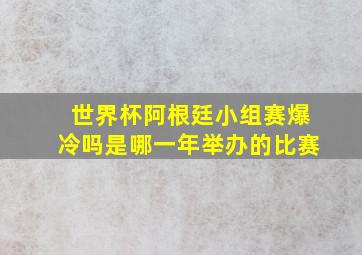 世界杯阿根廷小组赛爆冷吗是哪一年举办的比赛