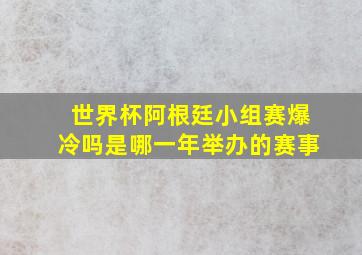 世界杯阿根廷小组赛爆冷吗是哪一年举办的赛事