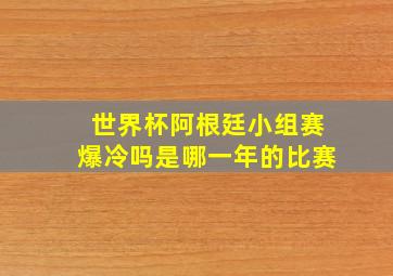 世界杯阿根廷小组赛爆冷吗是哪一年的比赛