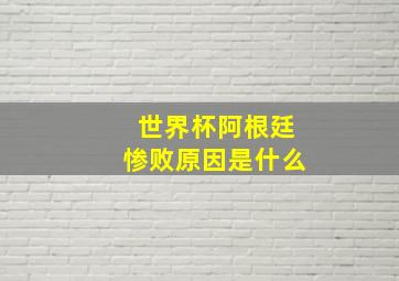 世界杯阿根廷惨败原因是什么