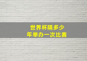 世界杯隔多少年举办一次比赛