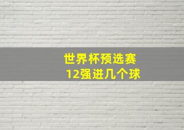 世界杯预选赛12强进几个球