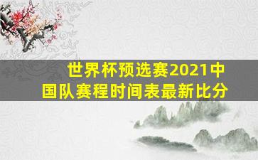 世界杯预选赛2021中国队赛程时间表最新比分