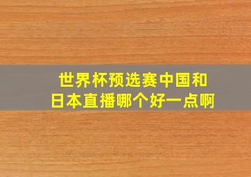 世界杯预选赛中国和日本直播哪个好一点啊