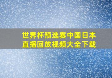 世界杯预选赛中国日本直播回放视频大全下载