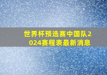 世界杯预选赛中国队2024赛程表最新消息