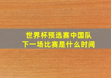 世界杯预选赛中国队下一场比赛是什么时间